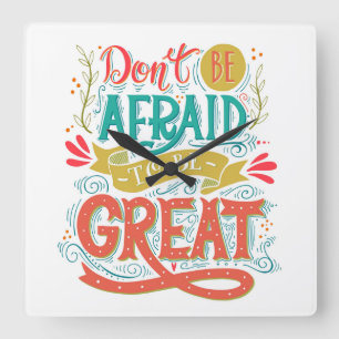 Don't Be Afraid To Be Great Square Wall Clock