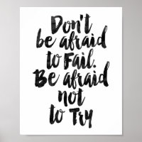 Don't Be Afraid To Fail. Be Afraid Not To Try