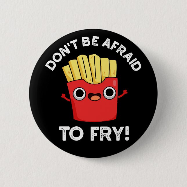 Don't Be Afraid To Fry French Fries Pun Dark BG 2 Inch Round Button (Front)