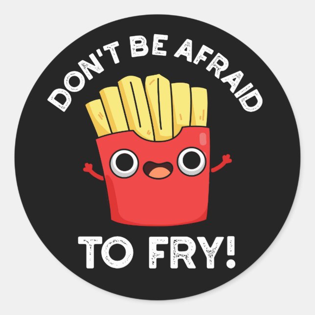 Don't Be Afraid To Fry French Fries Pun Dark BG Classic Round Sticker (Front)