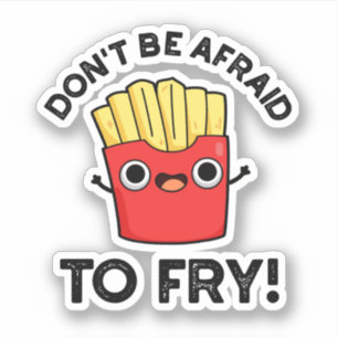 Don't Be Afraid To Fry Funny French Fries Pun