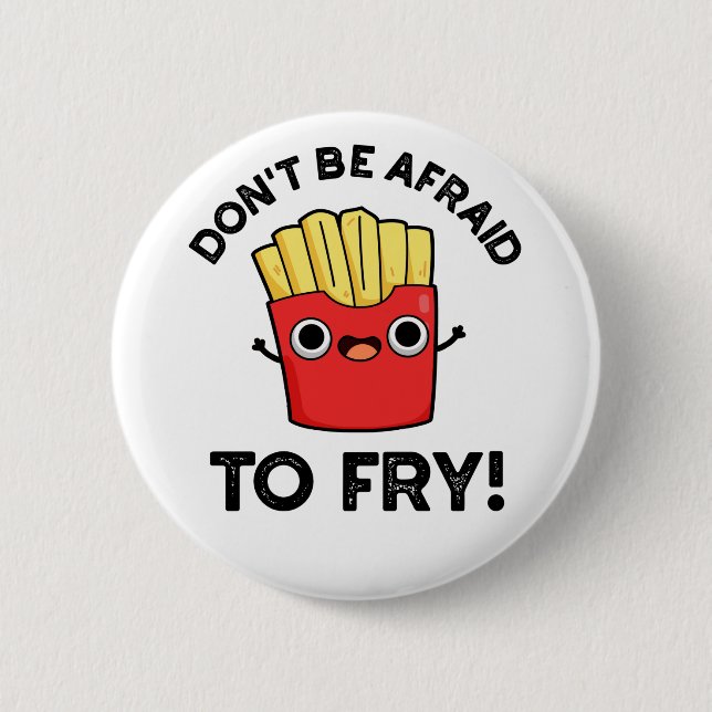 Don't Be Afraid To Fry Funny French Fries Pun  2 Inch Round Button (Front)