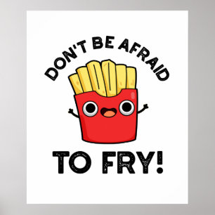 Don't Be Afraid To Fry Funny French Fries Pun Poster