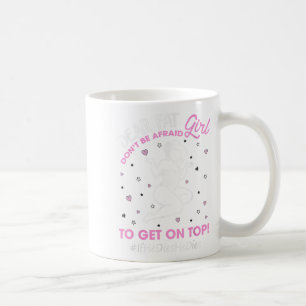 Don't Be Afraid To Get On Top If He Dies He Dies  Coffee Mug