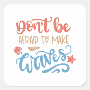 Don't be afraid to make waves square sticker