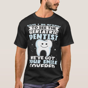 Don't Be Afraid To See The Geriatric Dentist T-Shirt