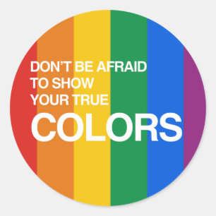 DON'T BE AFRAID TO SHOW YOUR TRUE COLORS CLASSIC ROUND STICKER