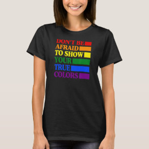 Don't Be Afraid To Show Your True Colours Gay Prid T-Shirt