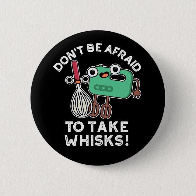 Don't Be Afraid To Take Whisks Baking Pun Dark BG 2 Inch Round Button (Front)