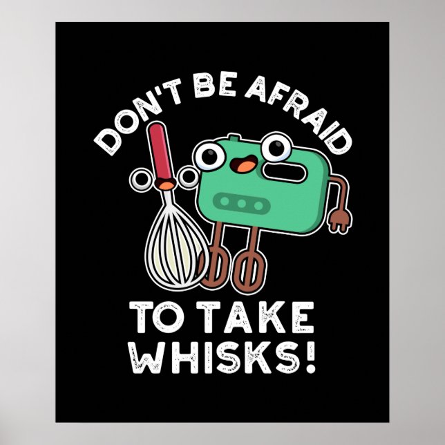 Don't Be Afraid To Take Whisks Baking Pun Dark BG Poster (Front)
