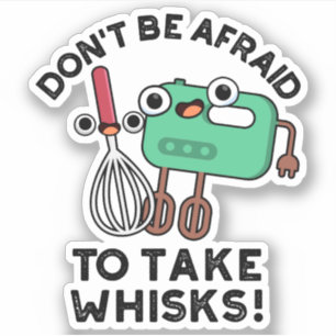 Don't Be Afraid To Take Whisks Funny Baking Pun 