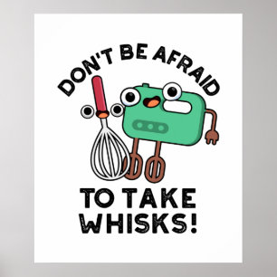 Don't Be Afraid To Take Whisks Funny Baking Pun  Poster