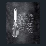 Don't be Afraid to Take Whisks Quote Poster<br><div class="desc">Perfect for bakers,  chefs and even the amateur foodie! Easily customize the background on this adorable poster,  just swap out the background image!</div>