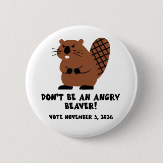 Don't Be An Angry Beaver Vote November 3, 2026 2 Inch Round Button