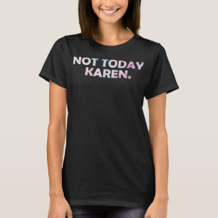 Don't be an annoying Karen Meme Karen Today Not -  T-Shirt