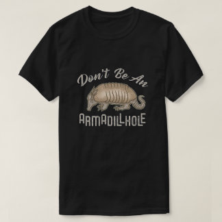Don't be an Armadillhole Funny Armadillo Animal dk T-Shirt