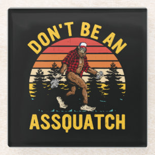 Don't Be An Assquatch Glass Coaster