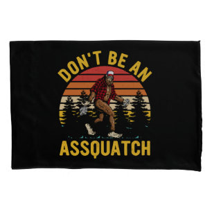 Don't Be An Assquatch Pillowcase