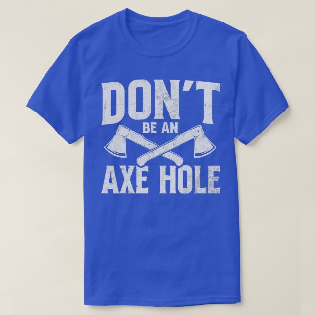 Dont Be An Ax Hole Ax Throwing 1 T-Shirt (Design Front)