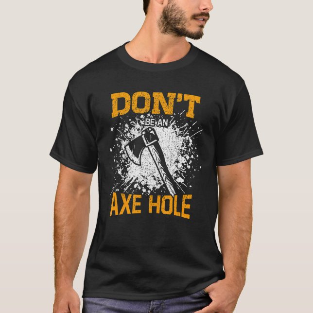 Don't Be An Axe Hole Axe Throwing Axe Thrower T-Shirt (Front)