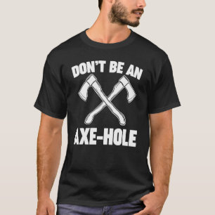 Dont Be An Axe Hole Axe Throwing T-Shirt