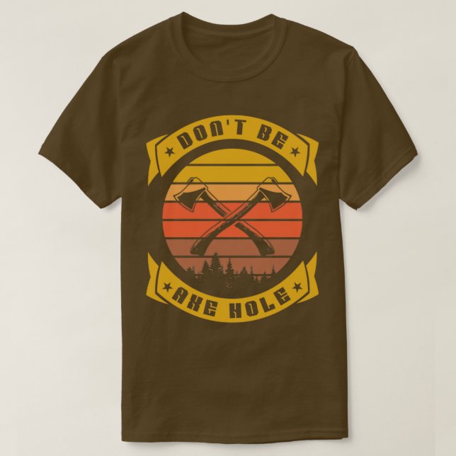 Dont be an Axe hole Hatchet Funny Axe throwing T-Shirt (Design Front)