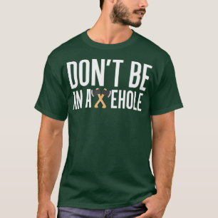 Dont Be An Axehole Axe Throwing T-Shirt