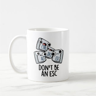 Don't Be An Esc Funny Keyboard Pun  Coffee Mug