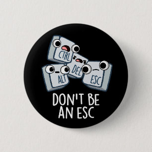 Don't Be An Esc Funny Keyboard Pun Dark BG 2 Inch Round Button