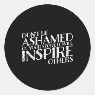 Don't Be Ashamed Of Your Story It Will Inspire Oth Classic Round Sticker