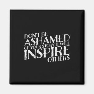 Don't Be Ashamed Of Your Story It Will Inspire Oth Magnet