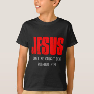 Dont Be Caught Dead T-Shirt