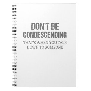 Don't Be Condescending Notebook