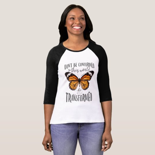 Don't be conformed to this world - be transformed T-Shirt