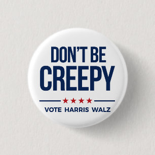 DON'T BE CREEPY- Vote Harris Walz 1 Inch Round Button
