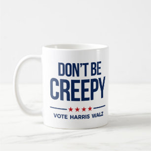 DON'T BE CREEPY- Vote Harris Walz Coffee Mug