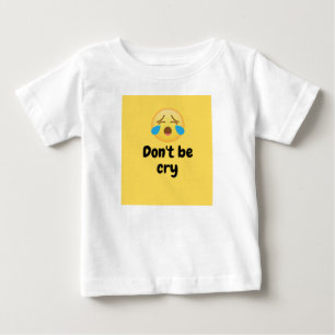 don't be cry baby T-Shirt