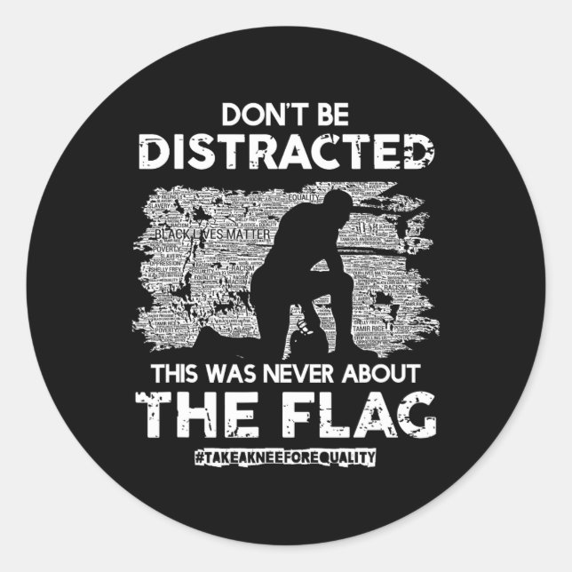 Don't Be Distracted! Take A Knee For Equality!  Classic Round Sticker (Front)