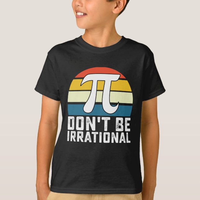 Don't Be Irrational Pi Day Math Mathematics T-Shirt (Front)