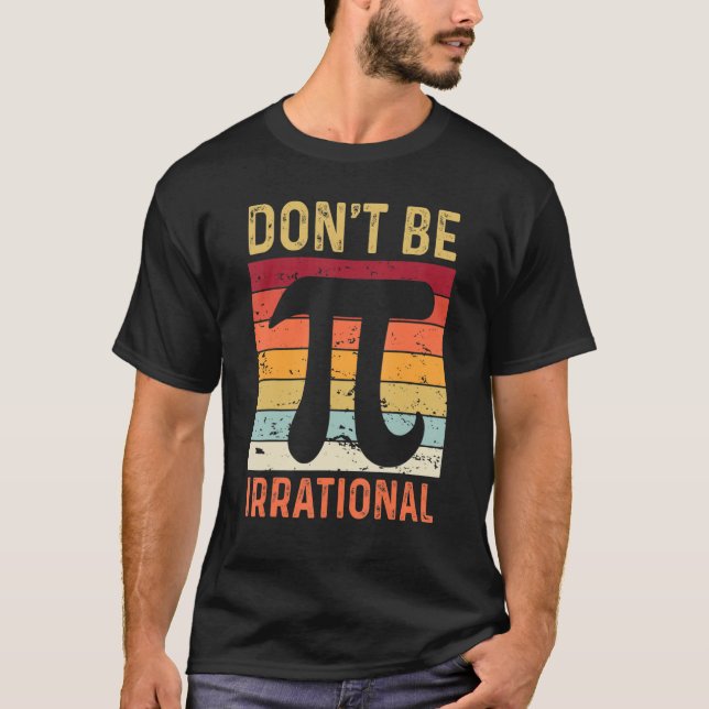 Don't Be Irrational Symbol Pi Day Joke Math Teache T-Shirt (Front)