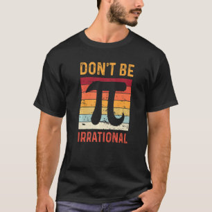 Don't Be Irrational Symbol Pi Day Joke Math Teache T-Shirt