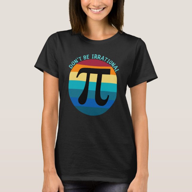 Don't Be Irrational Symbol Pi Day Math Happy Pi Ir T-Shirt (Front)