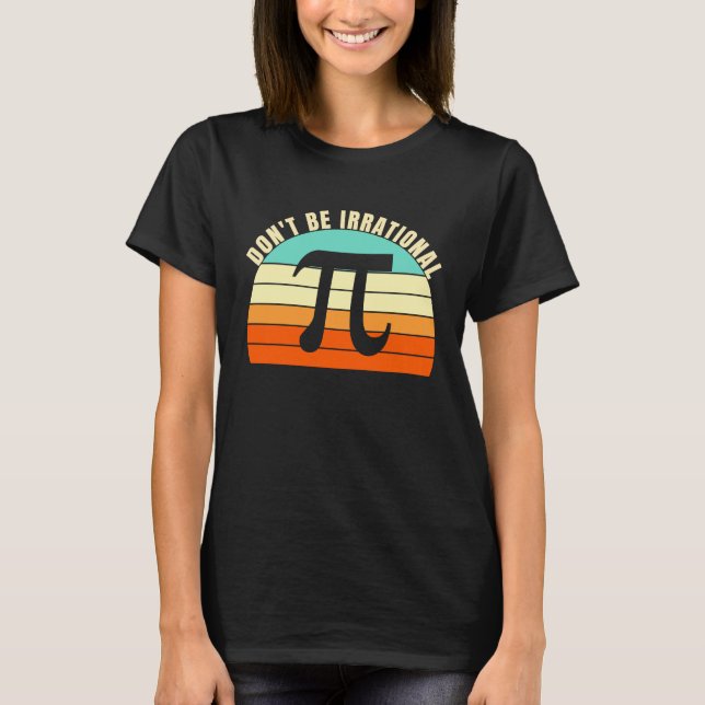 Don't Be Irrational Symbol Pi Day Math Happy Pi Ir T-Shirt (Front)