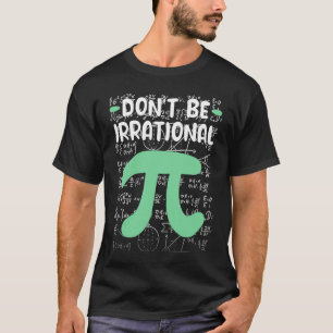 Don't Be Irrational Symbol Pi Day Math Teacher T-Shirt