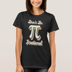Don't Be Irrational Symbol Pi Pi Day Joke Math Tea T-Shirt