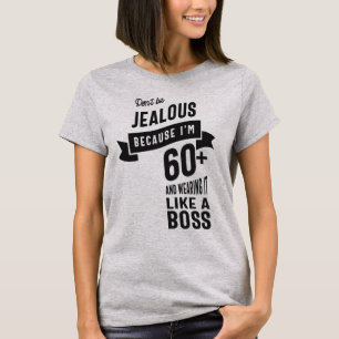 Don't Be Jealous Because I'm 60+ T-Shirt