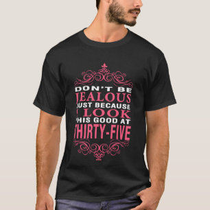 Don't Be Jealous - I Look This Good At 35 T-Shirt