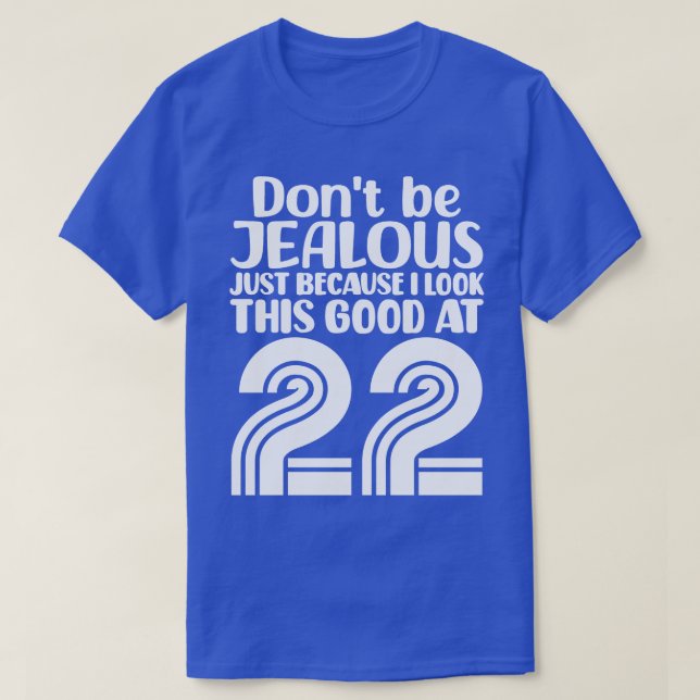 Dont Be Jealous Just Because I look This Good At 4 T-Shirt (Design Front)
