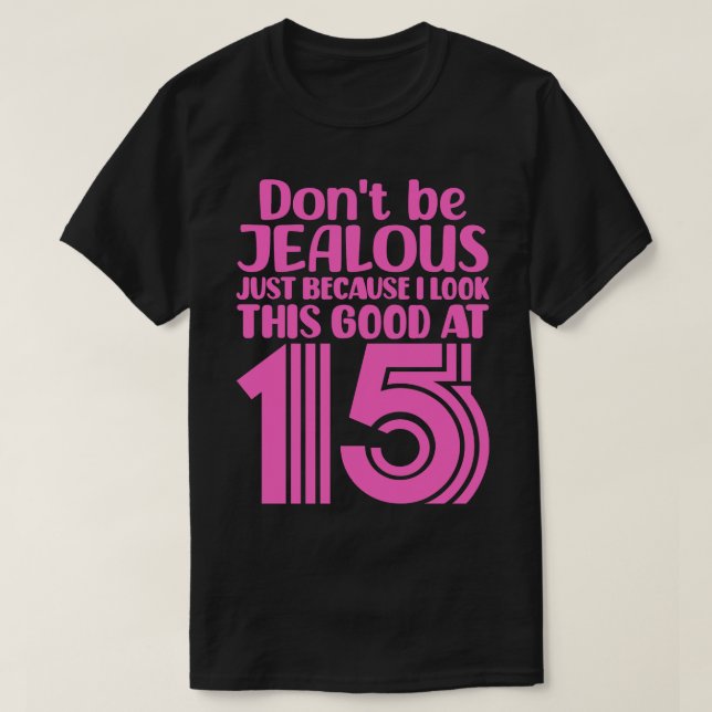 Dont Be Jealous Just Because I Look This Good At F T-Shirt (Design Front)
