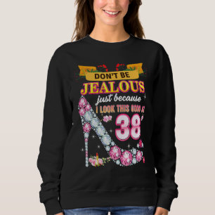 Don't Be Jealous Just Because I Look This Good At Sweatshirt